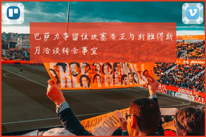 巴萨力争留住坎塞洛正与利雅得新月洽谈转会事宜