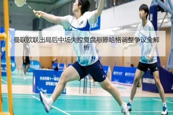 曼联欧联出局后中场失控复盘与滕哈格调整争议全解析